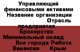 Управляющий финансовыми активами › Название организации ­ Profit Group Inc › Отрасль предприятия ­ Брокерство › Минимальный оклад ­ 60 000 - Все города Работа » Вакансии   . Крым,Алупка